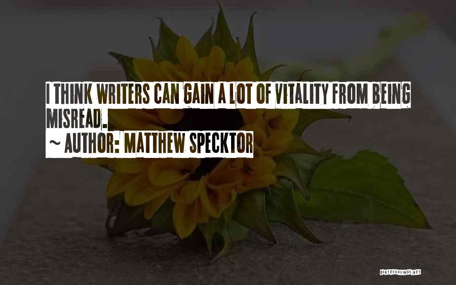 Matthew Specktor Quotes: I Think Writers Can Gain A Lot Of Vitality From Being Misread.