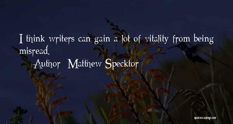Matthew Specktor Quotes: I Think Writers Can Gain A Lot Of Vitality From Being Misread.