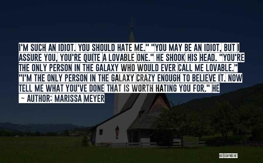 Marissa Meyer Quotes: I'm Such An Idiot. You Should Hate Me. You May Be An Idiot, But I Assure You, You're Quite A