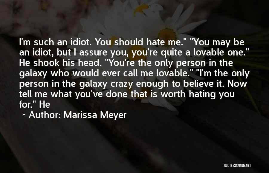 Marissa Meyer Quotes: I'm Such An Idiot. You Should Hate Me. You May Be An Idiot, But I Assure You, You're Quite A