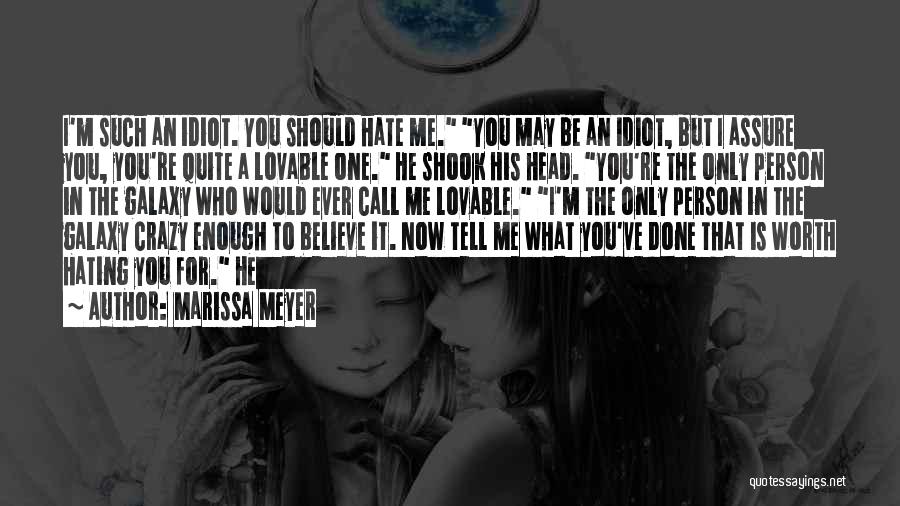 Marissa Meyer Quotes: I'm Such An Idiot. You Should Hate Me. You May Be An Idiot, But I Assure You, You're Quite A