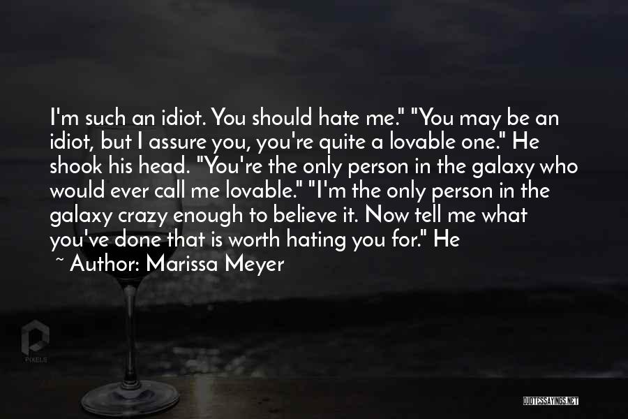 Marissa Meyer Quotes: I'm Such An Idiot. You Should Hate Me. You May Be An Idiot, But I Assure You, You're Quite A