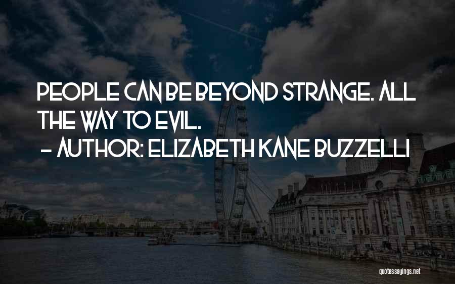 Elizabeth Kane Buzzelli Quotes: People Can Be Beyond Strange. All The Way To Evil.