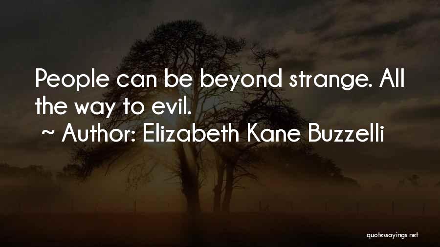 Elizabeth Kane Buzzelli Quotes: People Can Be Beyond Strange. All The Way To Evil.