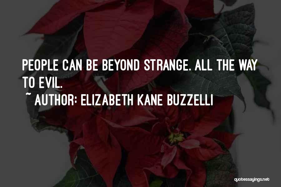 Elizabeth Kane Buzzelli Quotes: People Can Be Beyond Strange. All The Way To Evil.