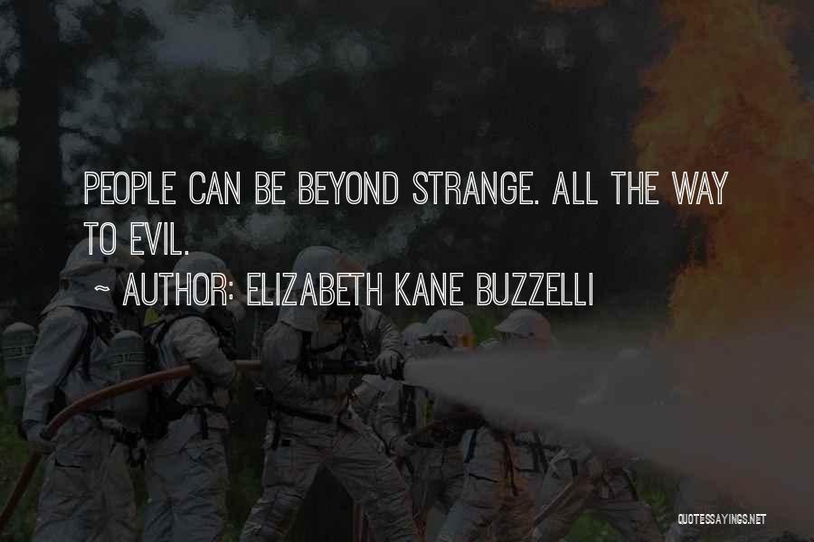 Elizabeth Kane Buzzelli Quotes: People Can Be Beyond Strange. All The Way To Evil.