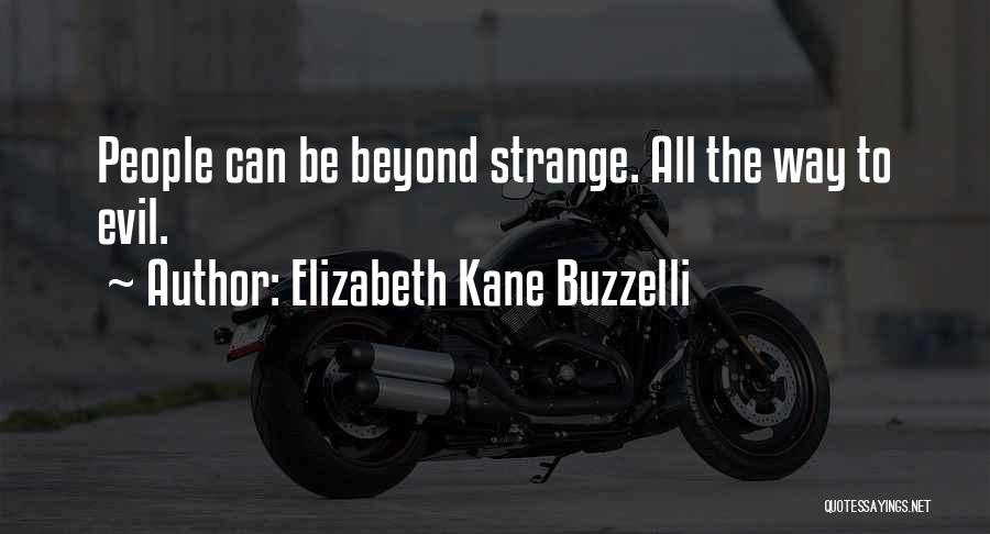 Elizabeth Kane Buzzelli Quotes: People Can Be Beyond Strange. All The Way To Evil.