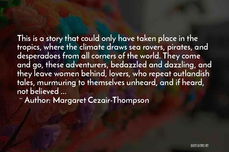 Margaret Cezair-Thompson Quotes: This Is A Story That Could Only Have Taken Place In The Tropics, Where The Climate Draws Sea Rovers, Pirates,
