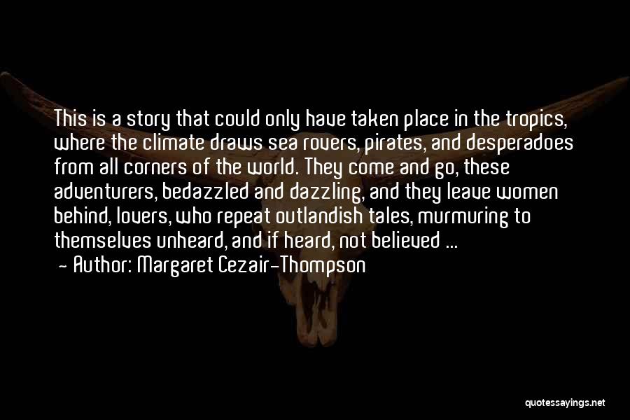 Margaret Cezair-Thompson Quotes: This Is A Story That Could Only Have Taken Place In The Tropics, Where The Climate Draws Sea Rovers, Pirates,