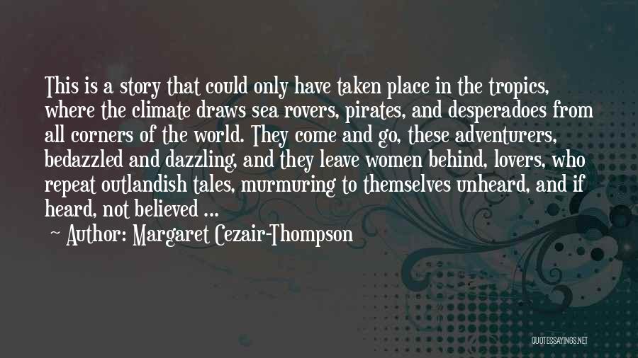 Margaret Cezair-Thompson Quotes: This Is A Story That Could Only Have Taken Place In The Tropics, Where The Climate Draws Sea Rovers, Pirates,