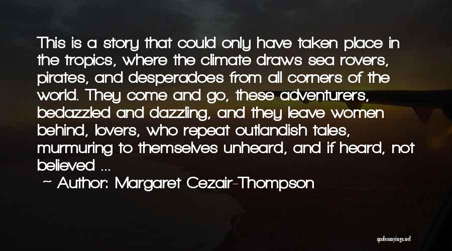 Margaret Cezair-Thompson Quotes: This Is A Story That Could Only Have Taken Place In The Tropics, Where The Climate Draws Sea Rovers, Pirates,