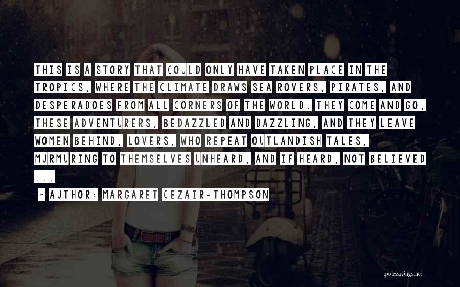 Margaret Cezair-Thompson Quotes: This Is A Story That Could Only Have Taken Place In The Tropics, Where The Climate Draws Sea Rovers, Pirates,