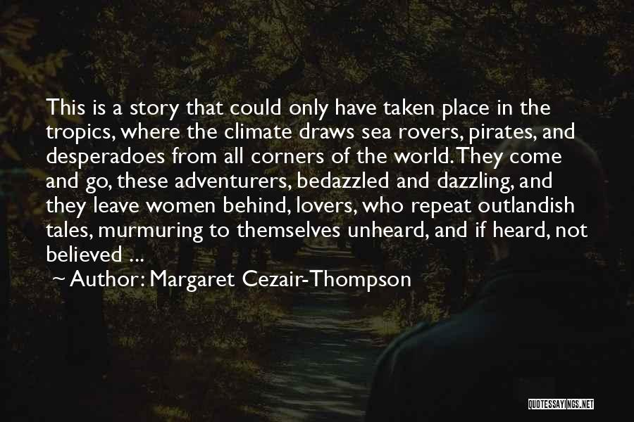 Margaret Cezair-Thompson Quotes: This Is A Story That Could Only Have Taken Place In The Tropics, Where The Climate Draws Sea Rovers, Pirates,