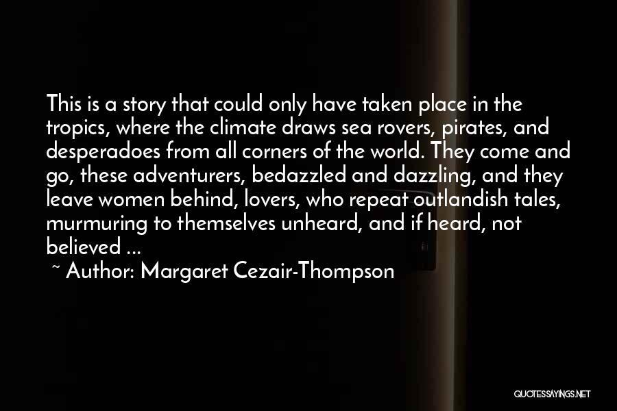 Margaret Cezair-Thompson Quotes: This Is A Story That Could Only Have Taken Place In The Tropics, Where The Climate Draws Sea Rovers, Pirates,