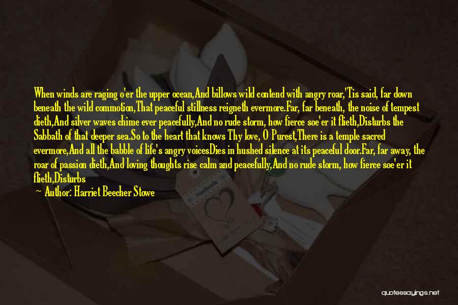 Harriet Beecher Stowe Quotes: When Winds Are Raging O'er The Upper Ocean,and Billows Wild Contend With Angry Roar,'tis Said, Far Down Beneath The Wild