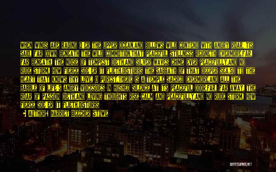 Harriet Beecher Stowe Quotes: When Winds Are Raging O'er The Upper Ocean,and Billows Wild Contend With Angry Roar,'tis Said, Far Down Beneath The Wild