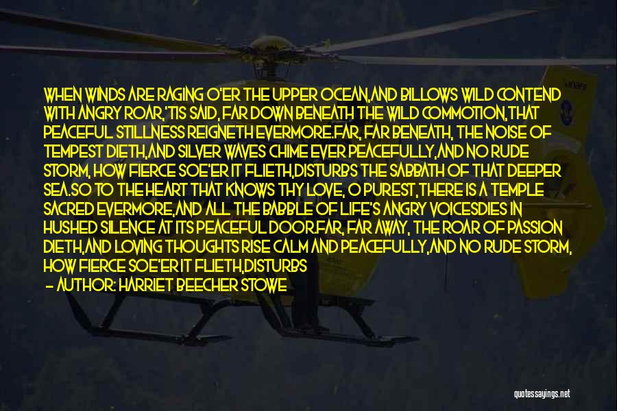 Harriet Beecher Stowe Quotes: When Winds Are Raging O'er The Upper Ocean,and Billows Wild Contend With Angry Roar,'tis Said, Far Down Beneath The Wild