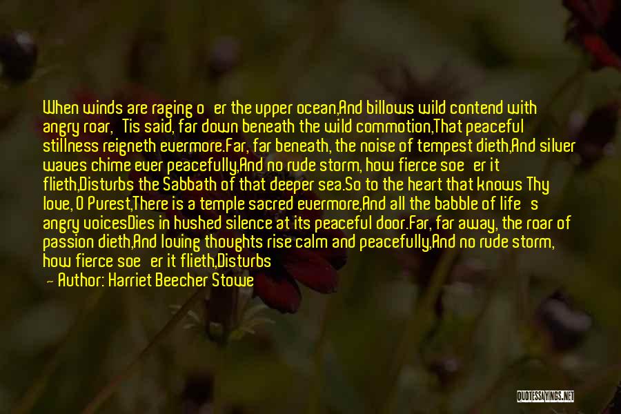 Harriet Beecher Stowe Quotes: When Winds Are Raging O'er The Upper Ocean,and Billows Wild Contend With Angry Roar,'tis Said, Far Down Beneath The Wild