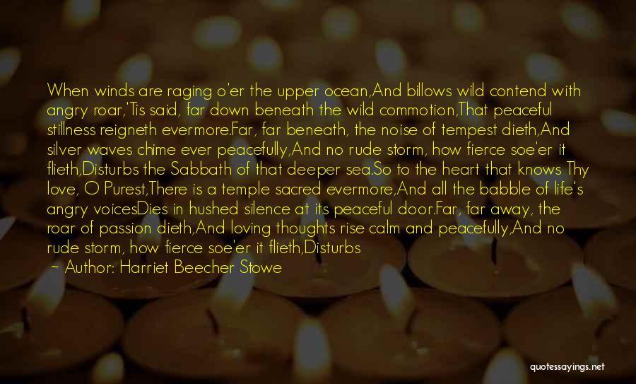 Harriet Beecher Stowe Quotes: When Winds Are Raging O'er The Upper Ocean,and Billows Wild Contend With Angry Roar,'tis Said, Far Down Beneath The Wild