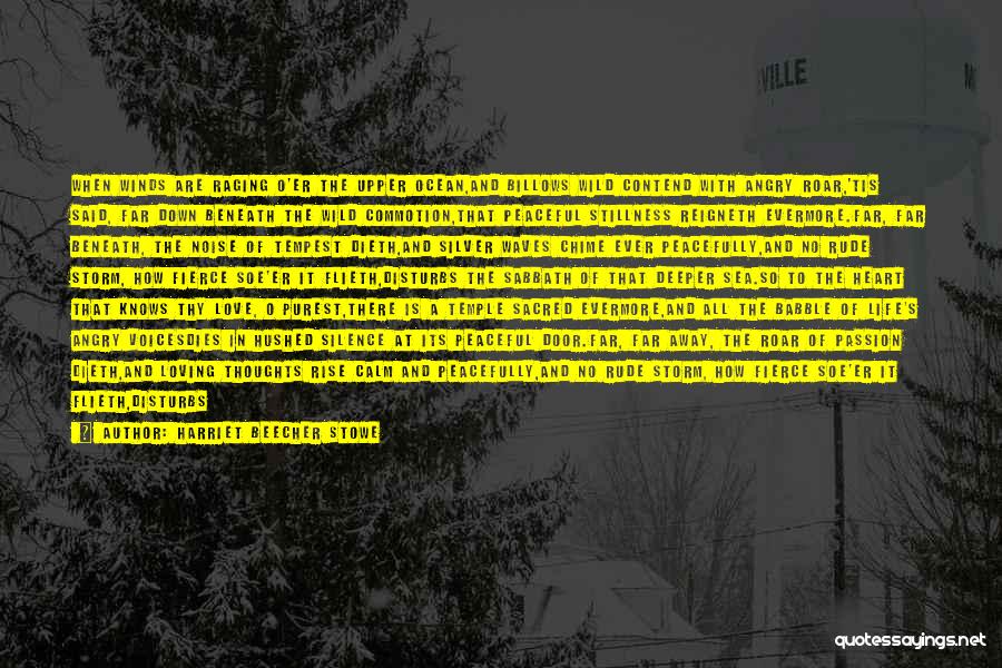 Harriet Beecher Stowe Quotes: When Winds Are Raging O'er The Upper Ocean,and Billows Wild Contend With Angry Roar,'tis Said, Far Down Beneath The Wild