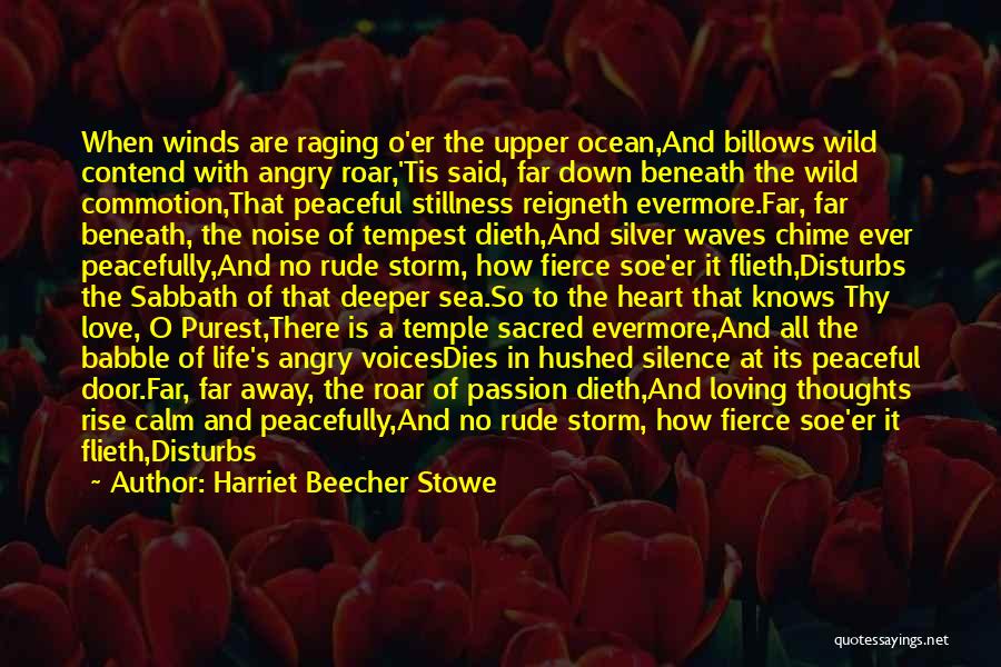 Harriet Beecher Stowe Quotes: When Winds Are Raging O'er The Upper Ocean,and Billows Wild Contend With Angry Roar,'tis Said, Far Down Beneath The Wild