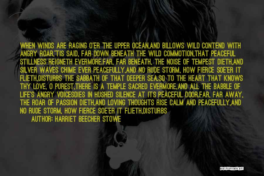 Harriet Beecher Stowe Quotes: When Winds Are Raging O'er The Upper Ocean,and Billows Wild Contend With Angry Roar,'tis Said, Far Down Beneath The Wild