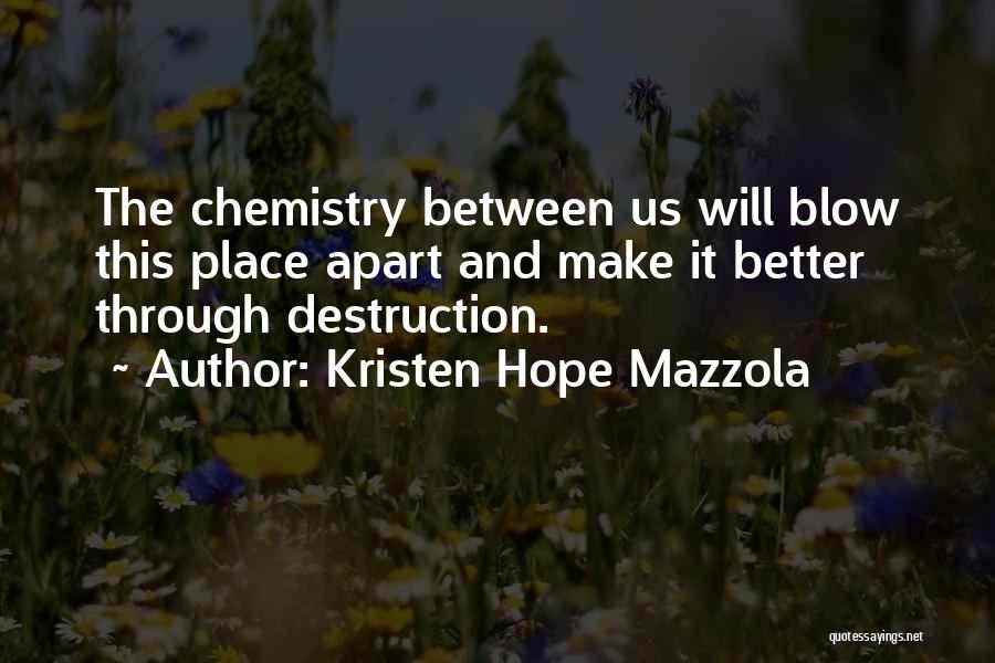 Kristen Hope Mazzola Quotes: The Chemistry Between Us Will Blow This Place Apart And Make It Better Through Destruction.