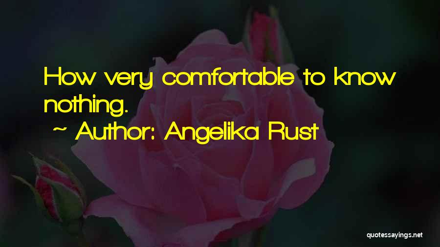 Angelika Rust Quotes: How Very Comfortable To Know Nothing.