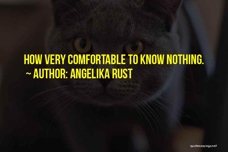 Angelika Rust Quotes: How Very Comfortable To Know Nothing.