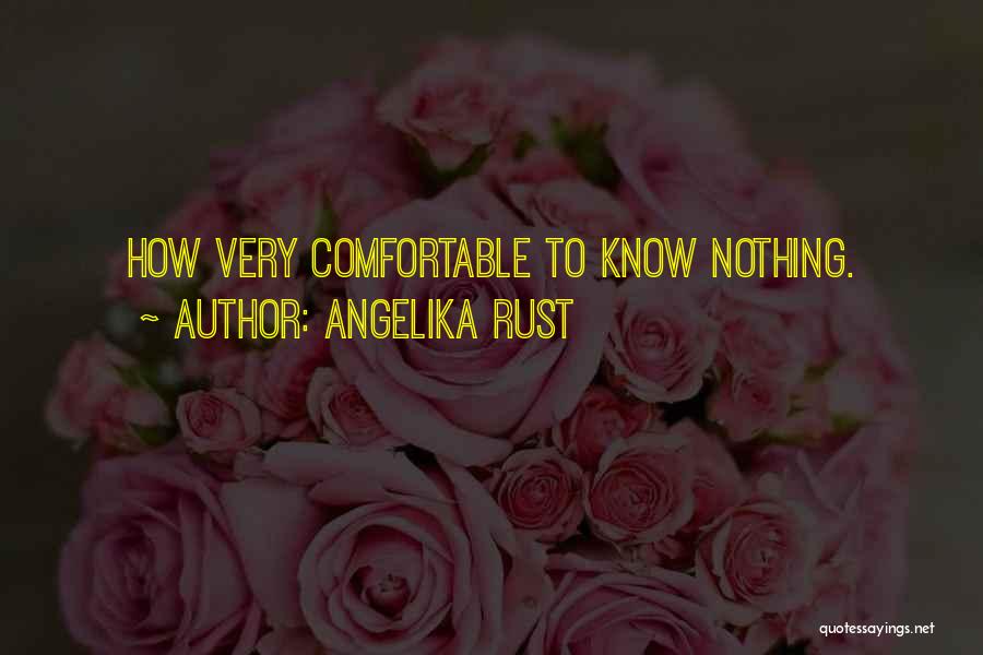 Angelika Rust Quotes: How Very Comfortable To Know Nothing.