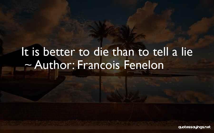 Francois Fenelon Quotes: It Is Better To Die Than To Tell A Lie