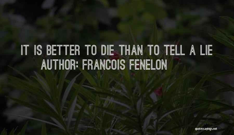 Francois Fenelon Quotes: It Is Better To Die Than To Tell A Lie