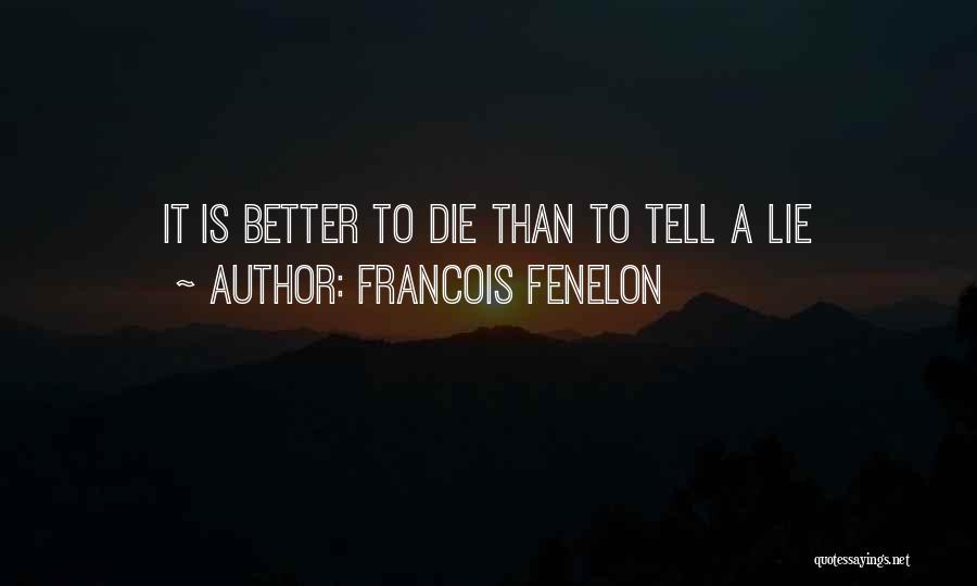 Francois Fenelon Quotes: It Is Better To Die Than To Tell A Lie