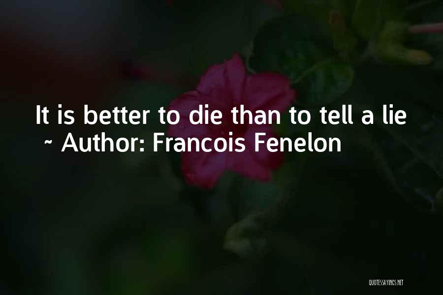 Francois Fenelon Quotes: It Is Better To Die Than To Tell A Lie