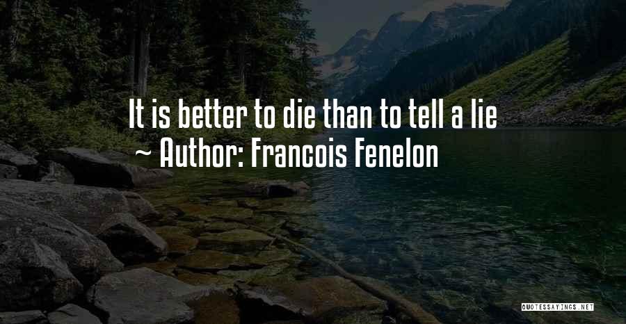 Francois Fenelon Quotes: It Is Better To Die Than To Tell A Lie