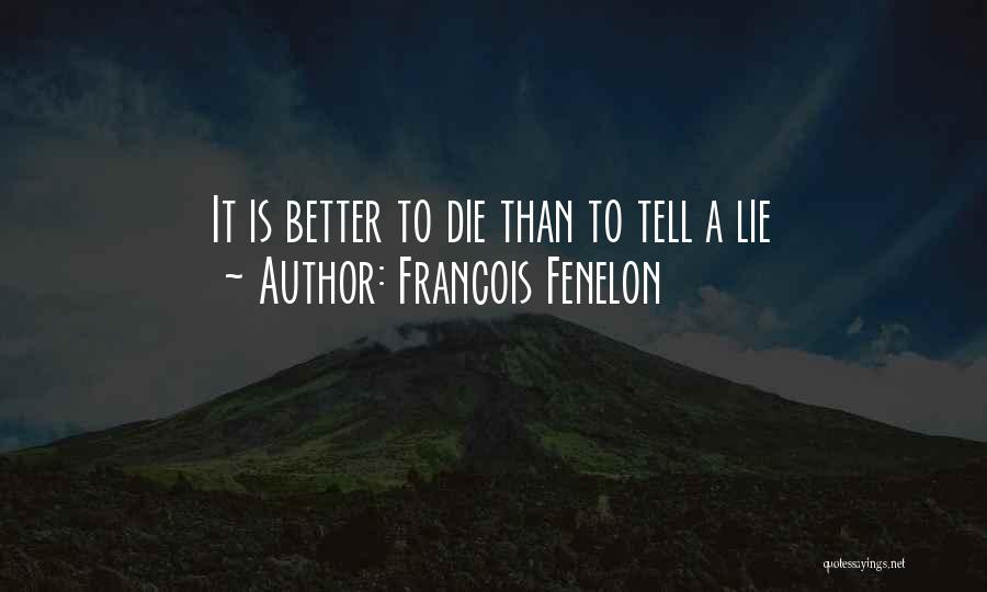 Francois Fenelon Quotes: It Is Better To Die Than To Tell A Lie
