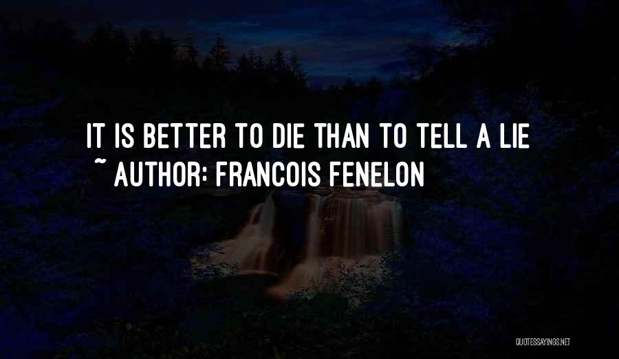 Francois Fenelon Quotes: It Is Better To Die Than To Tell A Lie