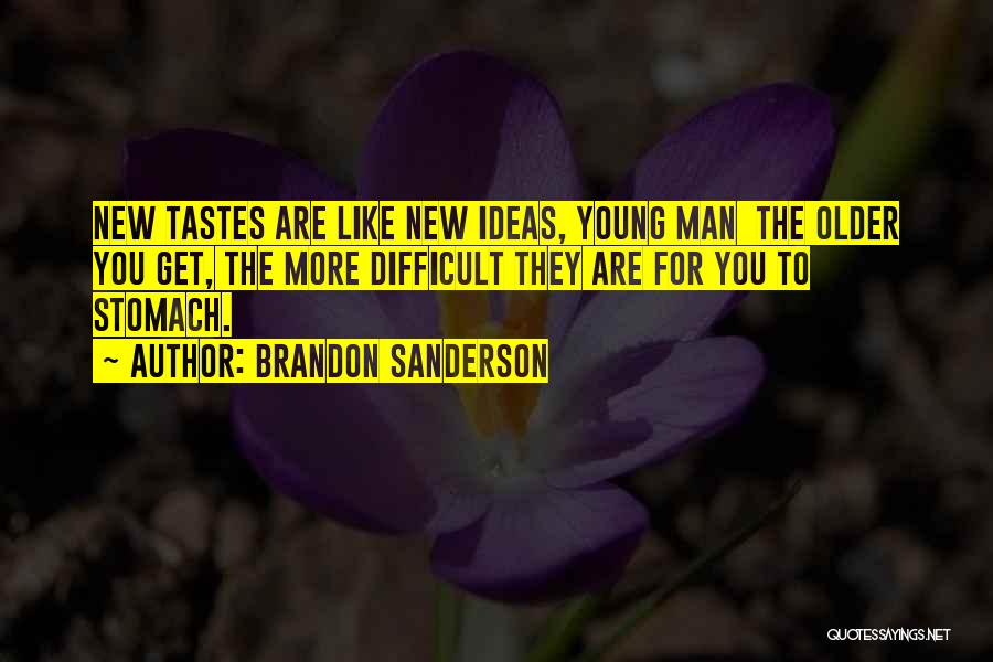 Brandon Sanderson Quotes: New Tastes Are Like New Ideas, Young Man The Older You Get, The More Difficult They Are For You To