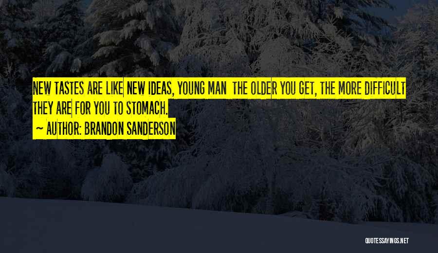Brandon Sanderson Quotes: New Tastes Are Like New Ideas, Young Man The Older You Get, The More Difficult They Are For You To