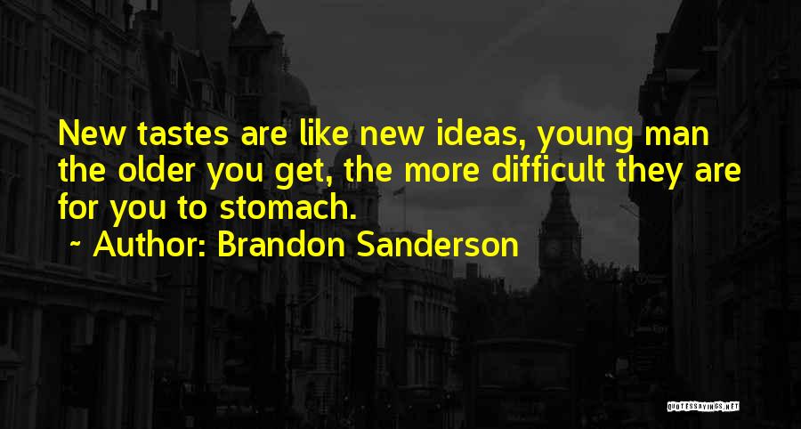 Brandon Sanderson Quotes: New Tastes Are Like New Ideas, Young Man The Older You Get, The More Difficult They Are For You To
