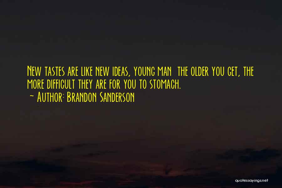 Brandon Sanderson Quotes: New Tastes Are Like New Ideas, Young Man The Older You Get, The More Difficult They Are For You To