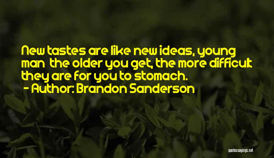Brandon Sanderson Quotes: New Tastes Are Like New Ideas, Young Man The Older You Get, The More Difficult They Are For You To