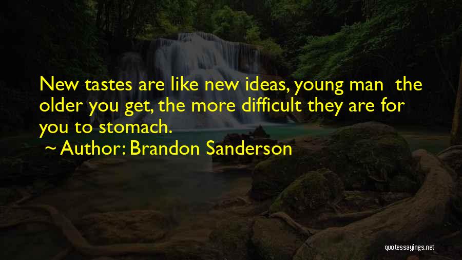 Brandon Sanderson Quotes: New Tastes Are Like New Ideas, Young Man The Older You Get, The More Difficult They Are For You To