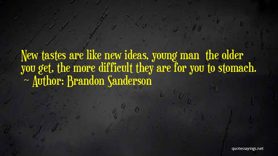 Brandon Sanderson Quotes: New Tastes Are Like New Ideas, Young Man The Older You Get, The More Difficult They Are For You To