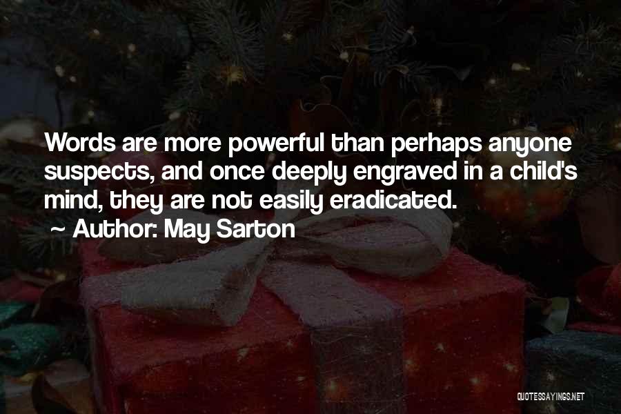 May Sarton Quotes: Words Are More Powerful Than Perhaps Anyone Suspects, And Once Deeply Engraved In A Child's Mind, They Are Not Easily