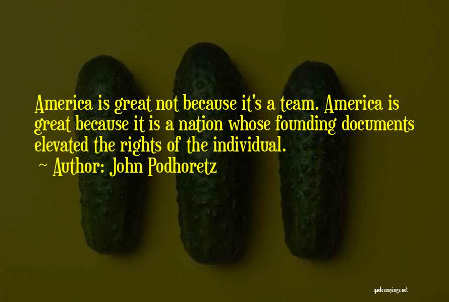 John Podhoretz Quotes: America Is Great Not Because It's A Team. America Is Great Because It Is A Nation Whose Founding Documents Elevated