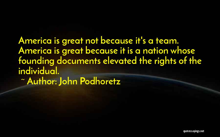 John Podhoretz Quotes: America Is Great Not Because It's A Team. America Is Great Because It Is A Nation Whose Founding Documents Elevated