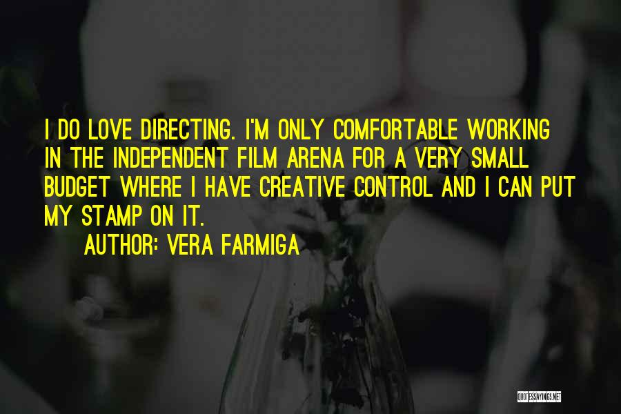 Vera Farmiga Quotes: I Do Love Directing. I'm Only Comfortable Working In The Independent Film Arena For A Very Small Budget Where I