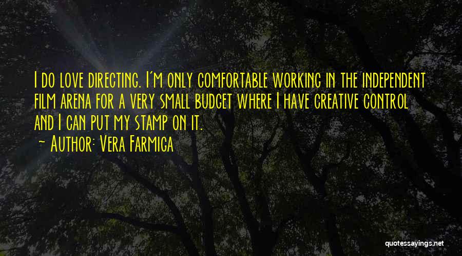 Vera Farmiga Quotes: I Do Love Directing. I'm Only Comfortable Working In The Independent Film Arena For A Very Small Budget Where I