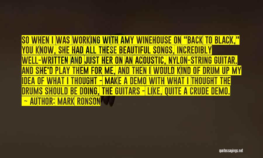 Mark Ronson Quotes: So When I Was Working With Amy Winehouse On Back To Black, You Know, She Had All These Beautiful Songs,